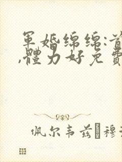 军婚绵绵:首长,体力好免费阅读封面