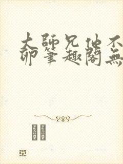 大师兄他不停产卵笔趣阁无弹窗