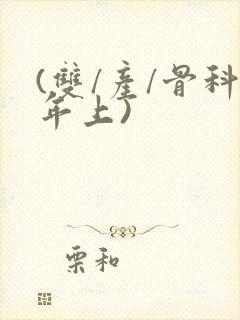 (双/产/骨科年上)