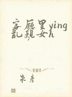 客厅里ying乱亲女h封面