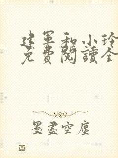 建军和小玲小说免费阅读全文最新章节