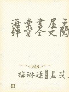 海棠书屋免费无弹窗全文阅读