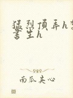 猛烈顶弄h禁欲书生h