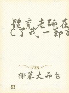 体育老师在单杠C了我一节课网