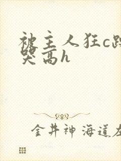 被主人狂c躁到哭高h