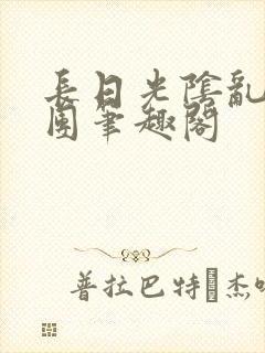 长日光阴乱作一团笔趣阁