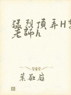 猛烈顶弄H禁欲老师h