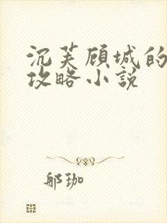 沉芙顾城的优质攻略小说