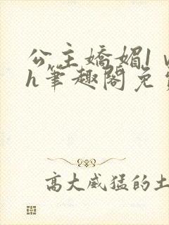 公主娇媚1ⅴ1h笔趣阁免费阅读