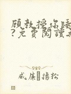 顾教授你睡了吗?免费阅读无弹窗