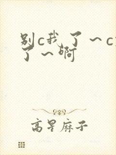 别c我了～c烂了～啊