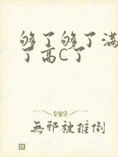 够了够了满到C了高C了