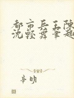 都市兵王陈六何沈轻舞笔趣阁封面