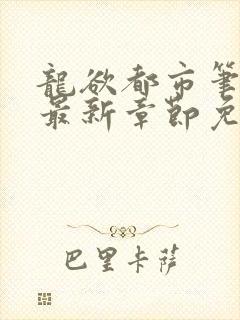 龙欲都市笔趣阁最新章节免费阅读