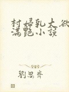 村妇乳大欲乡村满艳小说