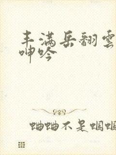 丰满岳翻云覆雨呻吟