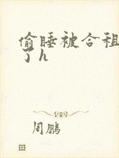 偷睡被合租男c了h