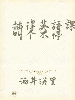 插得英语课代表叫个不停