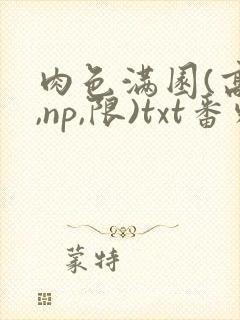 肉色满园(高h,np,限)txt番外篇