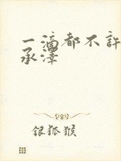 一滴都不许漏魏承泽