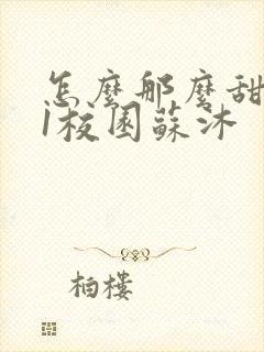 怎么那么甜1v1校园苏沐封面