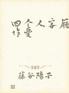 四个人客厅交换作爱