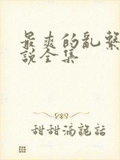 最爽的乱系列小说全集