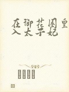 在御花园皇上进入太子妃