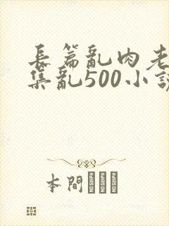 长篇乱肉老师合集乱500小说