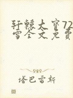 轩辕大宝720雪全文免费阅读