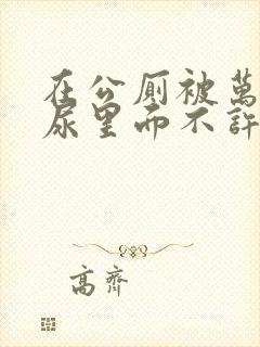 在公厕被万人c尿里面不许漏