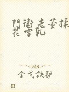 门卫老董揉捏校花雪乳封面