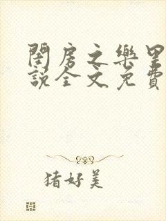 闺房之乐里雪小说全文免费无弹窗