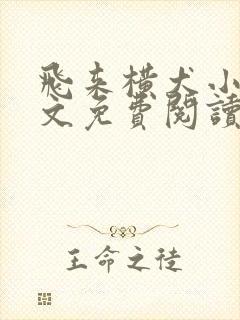 飞来横犬小说全文免费阅读无弹窗笔趣阁