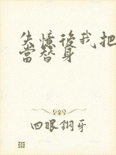 失忆后我把渣攻当替身