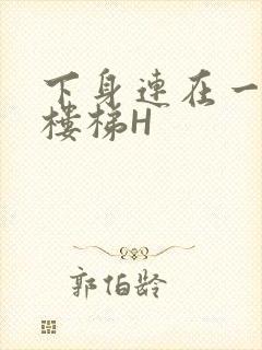 下身连在一起上楼梯H