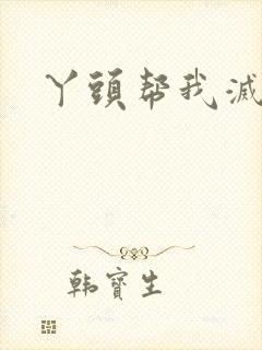 丫头帮我灭灭火