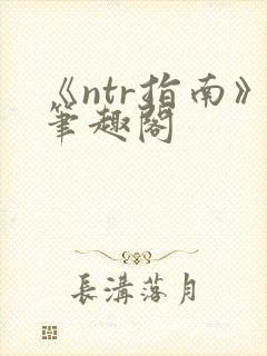 《ntr指南》笔趣阁
