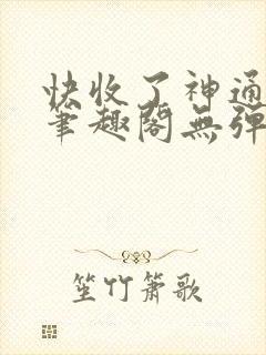 快收了神通吧 笔趣阁无弹窗