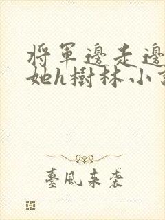 将军边走边挺进她h树林小说封面