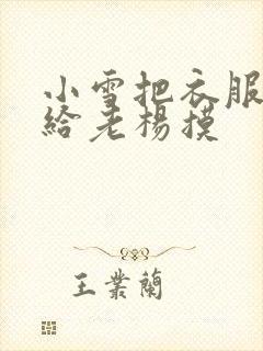 小雪把衣服解开给老杨摸