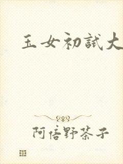 玉女初试大玉茎