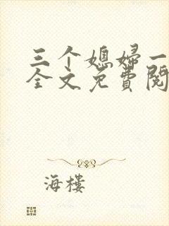 三个媳妇一锅烩全文免费阅读