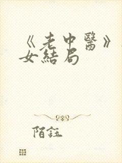 《老中医》无脉女结局