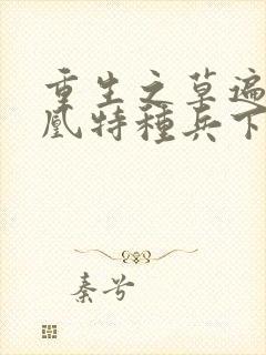 重生之草遍火凤凰特种兵下载