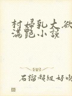 村妇乳大欲乡村满艳小说