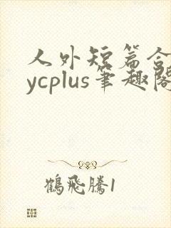 人外短篇合集bycplus笔趣阁