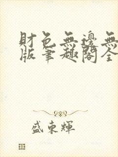 财色无边无删减版笔趣阁全文阅读