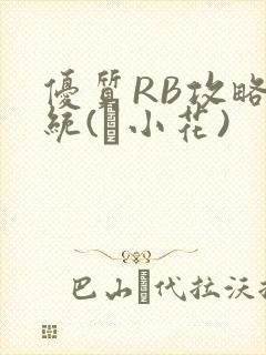 优质RB攻略系统(寀小花)