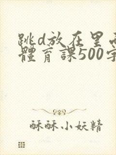 跳d放在里面上体育课500字封面